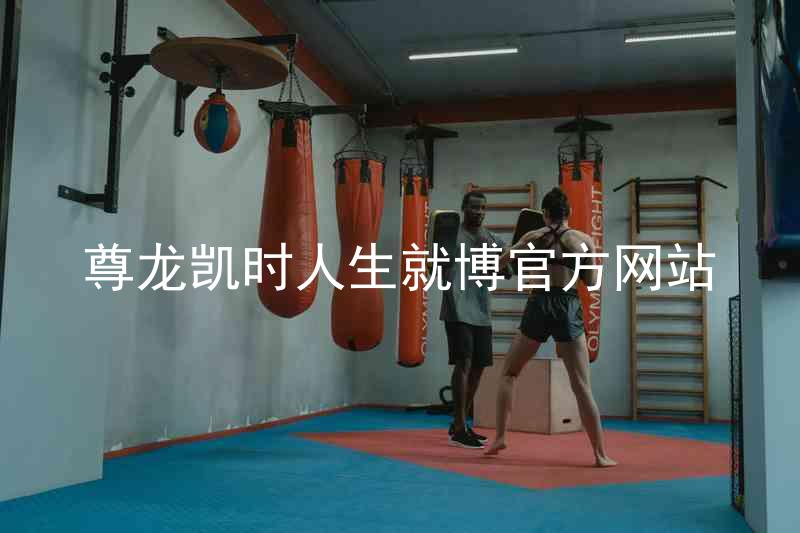 尊龙凯时人生就博官方网站